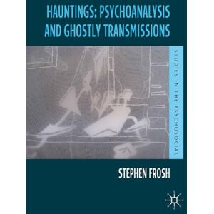 Frosh, Stephen Hauntings: Psychoanalysis and Ghostly Transmissions (Studies in the Psychosocial) Frosh, Stephen Hauntings: Psychoanalysis and Ghostly Transmissions (Studies in the Psychosocial)