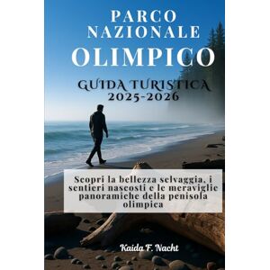 Nacht, Kaida F. PARCO NAZIONALE OLIMPICO GUIDA TURISTICA 2025-2026: Scopri la bellezza selvaggia, i sentieri nascosti e le meraviglie panoramiche della penisola olimpica Nacht, Kaida F. PARCO NAZIONALE OLIMPICO GUIDA TURISTICA 2025-2026: Scopri la bellezza selvaggia, i sentieri nascosti e le meraviglie panoramiche della penisola olimpica