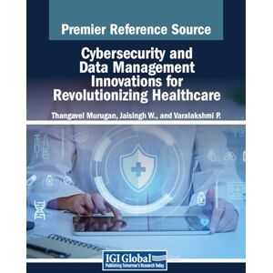 Cybersecurity and Data Management Innovations for Revolutionizing Healthcare (Advances in Healthcare Information Systems and Administration) Cybersecurity and Data Management Innovations for Revolutionizing Healthcare (Advances in Healthcare Information Systems and Administration)