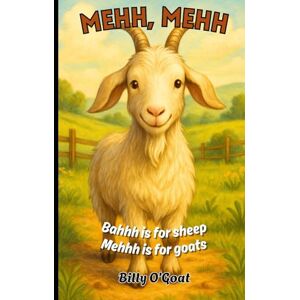 O'Goat, Billy Mehh, Mehh: Bahhh is for Sheep, Mehh is for Goats (Animal Talk) O'Goat, Billy Mehh, Mehh: Bahhh is for Sheep, Mehh is for Goats (Animal Talk)