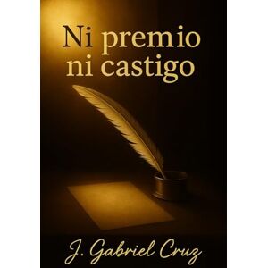 Cruz, Sr J. Gabriel Ni premio, ni castigo (Poemas y Relatos cortos) Cruz, Sr J. Gabriel Ni premio, ni castigo (Poemas y Relatos cortos)