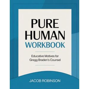 Robinson Pure Human Workbook: Educative Motives For Gregg Braden's Counsel Robinson Pure Human Workbook: Educative Motives For Gregg Braden's Counsel
