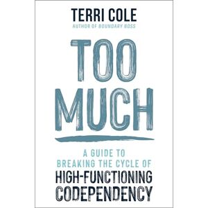 Cole, Terri Too Much: A Guide to Breaking the Cycle of High-Functioning Co-dependency Cole, Terri Too Much: A Guide to Breaking the Cycle of High-Functioning Co-dependency