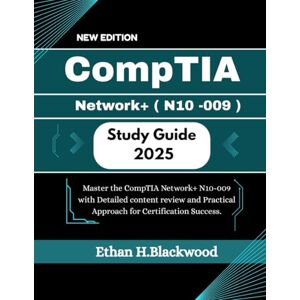 Blackwood, Ethan H. CompTIA Network+ N10-009 study guide 2025: Master the CompTIA Network+ N10-009 with Detailed content review and Practical Approach for Certification Success. Blackwood, Ethan H. CompTIA Network+ N10-009 study guide 2025: Master the CompTIA Network+ N10-009 with Detailed content review and Practical Approach for Certification Success.