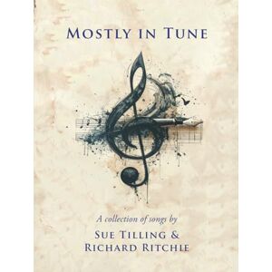 Ritchie, Richard Mostly In Tune: A Collection of Songs: A Collection of Songs by Sue Tilling and Richard Ritchie Ritchie, Richard Mostly In Tune: A Collection of Songs: A Collection of Songs by Sue Tilling and Richard Ritchie