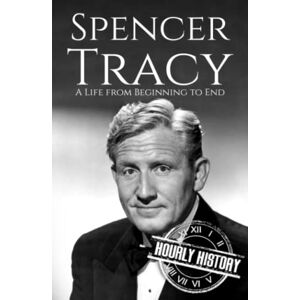 History, Hourly Spencer Tracy: A Life from Beginning to End (Biographies of Actors) History, Hourly Spencer Tracy: A Life from Beginning to End (Biographies of Actors)
