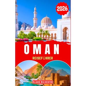 Silvestri, Klaus OMAN REISEFÜHRER 2026: Entdecken Sie Omans majestätische Wüsten, unberührte Küsten und antike Forts mit Expertentipps für spannende Abenteuer und verborgene Juwelen (WEIHNACHTS-RATGEBER) Silvestri, Klaus OMAN REISEFÜHRER 2026: Entdecken Sie Omans majestätische Wüsten, unberührte Küsten und antike Forts mit Expertentipps für spannende Abenteuer und verborgene Juwelen (WEIHNACHTS-RATGEBER)