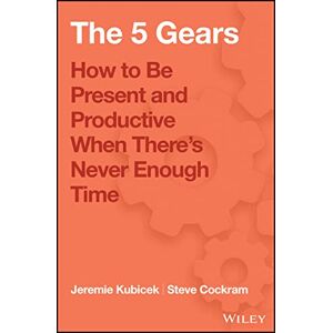 Kubicek, Jeremie The 5 Gears: How to Be Present and Productive When There is Never Enough Time Kubicek, Jeremie The 5 Gears: How to Be Present and Productive When There is Never Enough Time