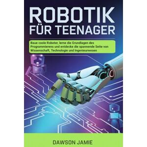 JAMIE, DAWSON Robotik für Teenager: Baue coole Roboter, lerne die Grundlagen des Programmierens und entdecke die spannende Seite von Wissenschaft, Technologie und Ingenieurwesen JAMIE, DAWSON Robotik für Teenager: Baue coole Roboter, lerne die Grundlagen des Programmierens und entdecke die spannende Seite von Wissenschaft, Technologie und Ingenieurwesen