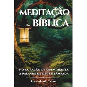 TRINO, CUIDADO MEDITAÇÃO BÍBLICA: NO CORAÇÃO DE QUEM MEDITA, A PALAVRA DE DEUS É LÂMPADA TRINO, CUIDADO MEDITAÇÃO BÍBLICA: NO CORAÇÃO DE QUEM MEDITA, A PALAVRA DE DEUS É LÂMPADA