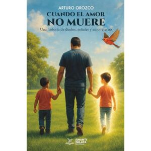 Orozco, Arturo Cuando el amor no muere: Una historia de duelos, señales y amor eterno Orozco, Arturo Cuando el amor no muere: Una historia de duelos, señales y amor eterno