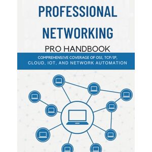 Caldwell, Kent M. Professional Networking Pro Handbook: Comprehensive Coverage of OSI, TCP/IP, Cloud, IoT, and Network Automation (programming) Caldwell, Kent M. Professional Networking Pro Handbook: Comprehensive Coverage of OSI, TCP/IP, Cloud, IoT, and Network Automation (programming)