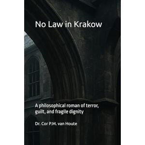 van Houte, Dr. Cor P.M. No Law in Krakow: A philosophical roman of terror, guilt, and fragile dignity: 42 (Philosophical Dialogues) van Houte, Dr. Cor P.M. No Law in Krakow: A philosophical roman of terror, guilt, and fragile dignity: 42 (Philosophical Dialogues)