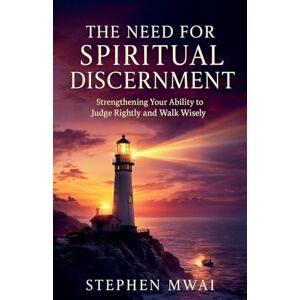 Mwai, Stephen The Need for Spiritual Discernment Mwai, Stephen The Need for Spiritual Discernment