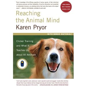 Pryor, Karen Reaching the Animal Mind: Clicker Training and What It Teaches Us about All Animals (A Gift for Animal Lovers) Pryor, Karen Reaching the Animal Mind: Clicker Training and What It Teaches Us about All Animals (A Gift for Animal Lovers)