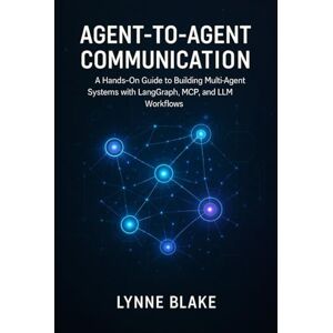 Blake, Lynne Agent-to-Agent Communication: A Hands-On Guide to Building Multi-Agent Systems with LangGraph, MCP, and LLM Workflows Blake, Lynne Agent-to-Agent Communication: A Hands-On Guide to Building Multi-Agent Systems with LangGraph, MCP, and LLM Workflows
