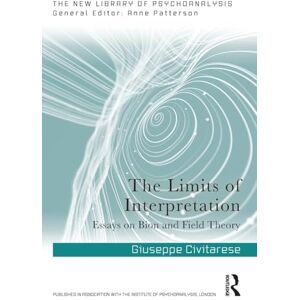Civitarese, Giuseppe The Limits of Interpretation: Essays on Bion and Field Theory (The New Library of Psychoanalysis) Civitarese, Giuseppe The Limits of Interpretation: Essays on Bion and Field Theory (The New Library of Psychoanalysis)