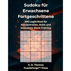 Thomas, K. D. Sudoku für Erwachsene Fortgeschrittene: 300 Logikrätsel für Konzentration, Ruhe und bewusstes Denk-Training (sudoku erwachsene mittel) Thomas, K. D. Sudoku für Erwachsene Fortgeschrittene: 300 Logikrätsel für Konzentration, Ruhe und bewusstes Denk-Training (sudoku erwachsene mittel)