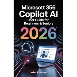 Keaton, Julian R. Microsoft 365 Copilot AI User Guide for Beginners and Seniors 2026: Clear instructions that help you work faster, stay organized, and manage documents with confidence using built-in AI tools Keaton, Julian R. Microsoft 365 Copilot AI User Guide for Beginners and Seniors 2026: Clear instructions that help you work faster, stay organized, and manage documents with confidence using built-in AI tools