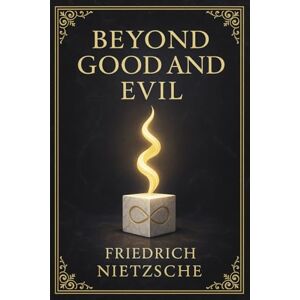 Nietzsche, Friedrich Wilhelm Beyond Good and Evil: A radical exploration of morality, the origins of truth, and the psychological roots of power, belief, and value in Western philosophical traditions Nietzsche, Friedrich Wilhelm Beyond Good and Evil: A radical exploration of morality, the origins of truth, and the psychological roots of power, belief, and value in Western philosophical traditions