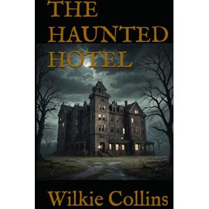 Collins, Wilkie THE HAUNTED HOTEL: A Supernatural Thriller from the Master of Victorian Suspense Collins, Wilkie THE HAUNTED HOTEL: A Supernatural Thriller from the Master of Victorian Suspense