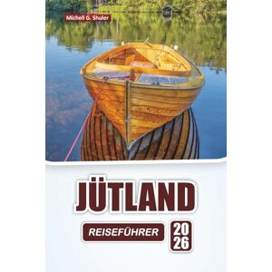 Shuler, Michell G. JÜTLAND REISEFÜHRER 2026: Erkunden Sie Dänemarks versteckte Juwelen, Top-Attraktionen, lokales Essen, Kultur und malerische Fahrten für ein nordisches Abenteuer Shuler, Michell G. JÜTLAND REISEFÜHRER 2026: Erkunden Sie Dänemarks versteckte Juwelen, Top-Attraktionen, lokales Essen, Kultur und malerische Fahrten für ein nordisches Abenteuer