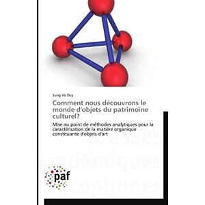 Vo Duy, Sung Comment nous découvrons le monde d'objets du patrimoine culturel?: Mise au point de méthodes analytiques pour la caractérisation de la matière organique constituante d'objets d'art (Omn.Pres.Franc.) Vo Duy, Sung Comment nous découvrons le monde d'objets du patrimoine culturel?: Mise au point de méthodes analytiques pour la caractérisation de la matière organique constituante d'objets d'art (Omn.Pres.Franc.)
