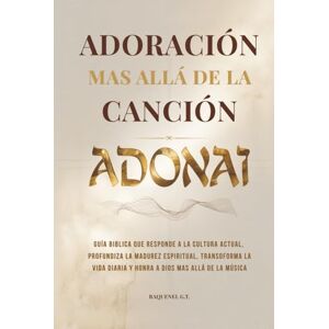 G. T., Raquenel ADONAI ADORACIÓN MÁS ALLÁ DE LA CANCIÓN: Guía Bíblica Que Responde a la Cultura Actual, Profundiza la Madurez Espiritual, Transforma la Vida Diaria y Honra a Dios Más Allá de la Música G. T., Raquenel ADONAI ADORACIÓN MÁS ALLÁ DE LA CANCIÓN: Guía Bíblica Que Responde a la Cultura Actual, Profundiza la Madurez Espiritual, Transforma la Vida Diaria y Honra a Dios Más Allá de la Música