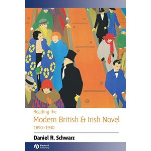 Schwarz, Daniel R. Reading the Modern British and Irish Novel 1890 1930 (Reading the Novel) Schwarz, Daniel R. Reading the Modern British and Irish Novel 1890 1930 (Reading the Novel)