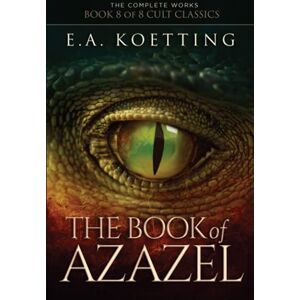 Koetting, E.A. The Book of Azazel: Grimoire of the Damned: 8 (The Complete Works of E.A. Koetting) Koetting, E.A. The Book of Azazel: Grimoire of the Damned: 8 (The Complete Works of E.A. Koetting)