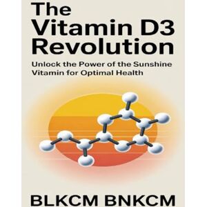 Bnkcm, Blkcm The Vitamin D3 Revolution: Unlock the Power of the Sunshine Vitamin for Optimal Health Bnkcm, Blkcm The Vitamin D3 Revolution: Unlock the Power of the Sunshine Vitamin for Optimal Health