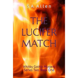 Allen, S. A. The Lucifer Match: Whitby Gothic Mystery Series Two. Book One Allen, S. A. The Lucifer Match: Whitby Gothic Mystery Series Two. Book One