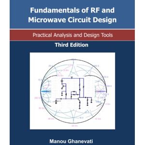 Ghanevati, Manou Fundamentals of RF and Microwave Circuit Design-Practical Analysis and Design Tools-Third Edition Ghanevati, Manou Fundamentals of RF and Microwave Circuit Design-Practical Analysis and Design Tools-Third Edition