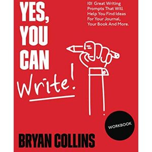 Collins, Bryan Yes, You Can Write!: 101 Proven Writing Prompts that Will Help You Find Creative Ideas Faster for Your Journal, Blogging, Writing Your Book and More (Become a Writer Today) Collins, Bryan Yes, You Can Write!: 101 Proven Writing Prompts that Will Help You Find Creative Ideas Faster for Your Journal, Blogging, Writing Your Book and More (Become a Writer Today)