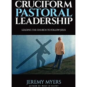 Myers, Jeremy Cruciform Pastoral Leadership: Leading the Church to Follow Jesus: 5 (Close Your Church for Good) Myers, Jeremy Cruciform Pastoral Leadership: Leading the Church to Follow Jesus: 5 (Close Your Church for Good)