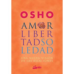 Osho Amor, libertad y soledad : una nueva visión de las relaciones Osho Amor, libertad y soledad : una nueva visión de las relaciones