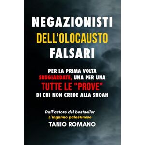 Romano, Tanio Negazionisti dell'olocausto Falsari: Per la prima volta sbugiardate, una per una , tutte le "prove" di chi non crede alla Shoah. Romano, Tanio Negazionisti dell'olocausto Falsari: Per la prima volta sbugiardate, una per una , tutte le "prove" di chi non crede alla Shoah.