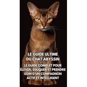 Books, Inkspire Le Guide Ultime du Chat Abyssin: Le Guide Complet pour Élever, Éduquer et Prendre Soin d’un Compagnon Actif et Intelligent Books, Inkspire Le Guide Ultime du Chat Abyssin: Le Guide Complet pour Élever, Éduquer et Prendre Soin d’un Compagnon Actif et Intelligent