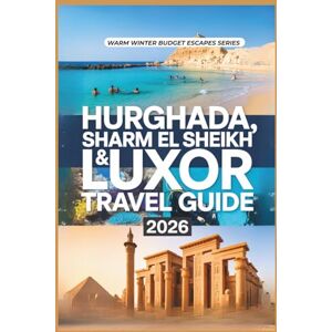 Gage, Carolyn J. Hurghada, Sharm El Sheikh & Luxor Travel Guide 2026: Egypt on a Budget – Beach Resorts, Red Sea Adventures, Culture, Temples, Weather, Itineraries, ... Tips (Warm Winter Budget Escapes Series) Gage, Carolyn J. Hurghada, Sharm El Sheikh & Luxor Travel Guide 2026: Egypt on a Budget – Beach Resorts, Red Sea Adventures, Culture, Temples, Weather, Itineraries, ... Tips (Warm Winter Budget Escapes Series)