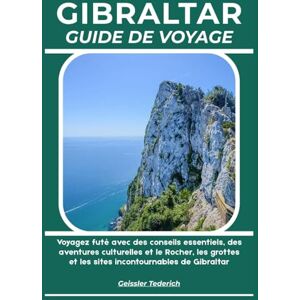 Tederich, Geissler GIBRALTAR GUIDE DE VOYAGE: Voyagez futé avec des conseils essentiels, des aventures culturelles et le Rocher, les grottes et les sites incontournables de Gibraltar Tederich, Geissler GIBRALTAR GUIDE DE VOYAGE: Voyagez futé avec des conseils essentiels, des aventures culturelles et le Rocher, les grottes et les sites incontournables de Gibraltar