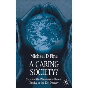 Fine, Michael D. A Caring Society?: Care and the Dilemmas of Human Services in the 21st Century Fine, Michael D. A Caring Society?: Care and the Dilemmas of Human Services in the 21st Century