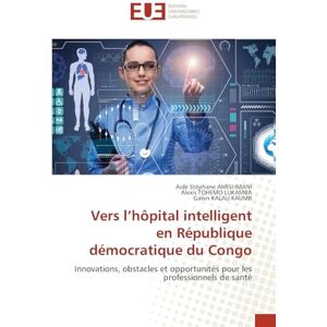AMISI IMANI, Aide Stéphane Vers l'hôpital intelligent en République démocratique du Congo: Innovations, obstacles et opportunités pour les professionnels de santé AMISI IMANI, Aide Stéphane Vers l'hôpital intelligent en République démocratique du Congo: Innovations, obstacles et opportunités pour les professionnels de santé