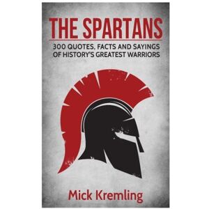 Kremling, Mick The Spartans: 300 Quotes, Facts and Sayings of History's Greatest Warriors. Kremling, Mick The Spartans: 300 Quotes, Facts and Sayings of History's Greatest Warriors.