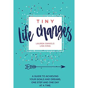 Daniels, Lauren Tiny Life Changes: A Guide to Achieving Your Goals and Dreams One Step and One Day at a Time Daniels, Lauren Tiny Life Changes: A Guide to Achieving Your Goals and Dreams One Step and One Day at a Time