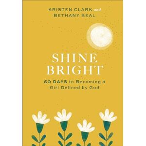 Kristen Clark Shine Bright: 60 Days to Becoming a Girl Defined by God Kristen Clark Shine Bright: 60 Days to Becoming a Girl Defined by God