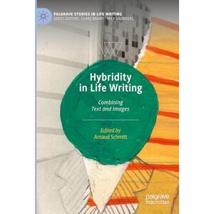 Hybridity in Life Writing: Combining Text and Images (Palgrave Studies in Life Writing) Hybridity in Life Writing: Combining Text and Images (Palgrave Studies in Life Writing)