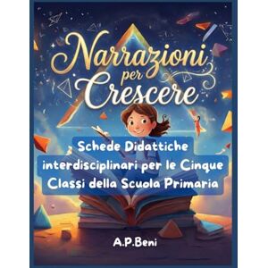 Prestieri A.P. B, Antonio Beni Narrazioni per Crescere. Schede Didattiche interdisciplinari: da completare e colorare di: matematica, scienze, tecnologia, arte, educazione civica: 100 PAGINE PRONTE DA FOTOCOPIARE Prestieri A.P. B, Antonio Beni Narrazioni per Crescere. Schede Didattiche interdisciplinari: da completare e colorare di: matematica, scienze, tecnologia, arte, educazione civica: 100 PAGINE PRONTE DA FOTOCOPIARE