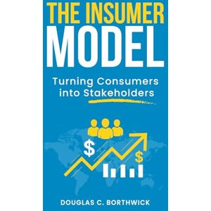 Borthwick, Douglas Cameron The Insumer Model: Turning Consumers into Stakeholders (The Insumer Revolution: Transform Customers Into Stakeholders Through Blockchain Tokenization) Borthwick, Douglas Cameron The Insumer Model: Turning Consumers into Stakeholders (The Insumer Revolution: Transform Customers Into Stakeholders Through Blockchain Tokenization)