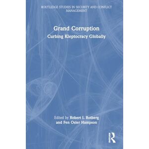 Grand Corruption: Curbing Kleptocracy Globally (Routledge Studies in Security and Conflict Management) Grand Corruption: Curbing Kleptocracy Globally (Routledge Studies in Security and Conflict Management)