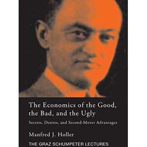 Holler, Manfred J. The Economics of the Good, the Bad and the Ugly: Secrets, Desires, and Second-Mover Advantages (The Graz Schumpeter Lectures) Holler, Manfred J. The Economics of the Good, the Bad and the Ugly: Secrets, Desires, and Second-Mover Advantages (The Graz Schumpeter Lectures)